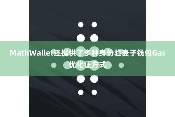 MathWallet还提供了多种身份验麦子钱包Gas优化证方式